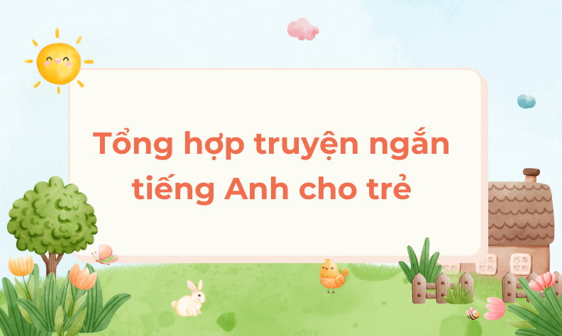 Tổng hợp 20+ truyện ngắn tiếng Anh dễ đọc cho trẻ em